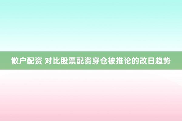 散户配资 对比股票配资穿仓被推论的改日趋势