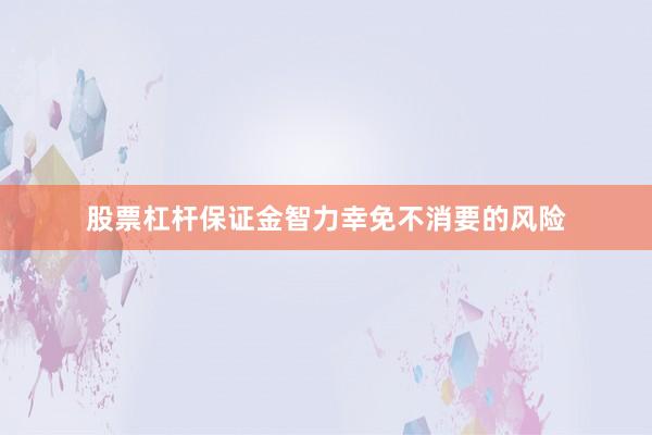股票杠杆保证金智力幸免不消要的风险