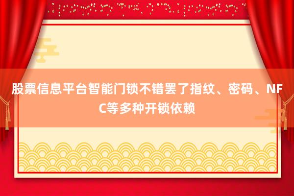 股票信息平台智能门锁不错罢了指纹、密码、NFC等多种开锁依赖