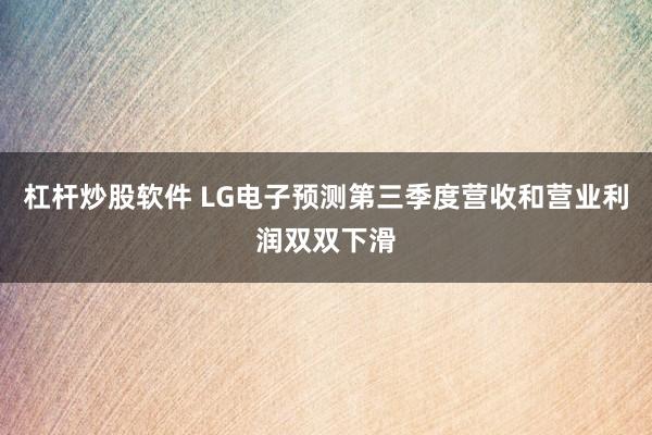 杠杆炒股软件 LG电子预测第三季度营收和营业利润双双下滑